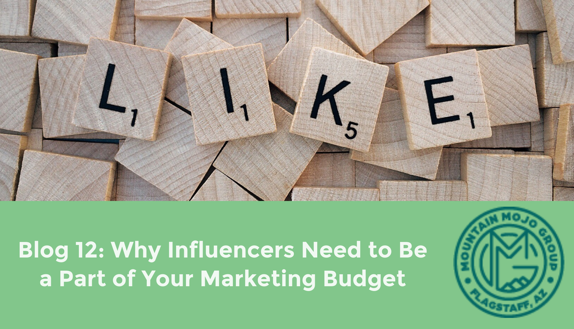 Background of beige Scrabble letter pieces spelling out the word "like" sit above banner reading: "Blog 12: Why Influencers Need to Be a Part of Your Marketing Budget"