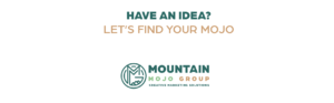The text "Have an idea? Let's find your Mojo," lies above the Mountain Mojo Group logo.