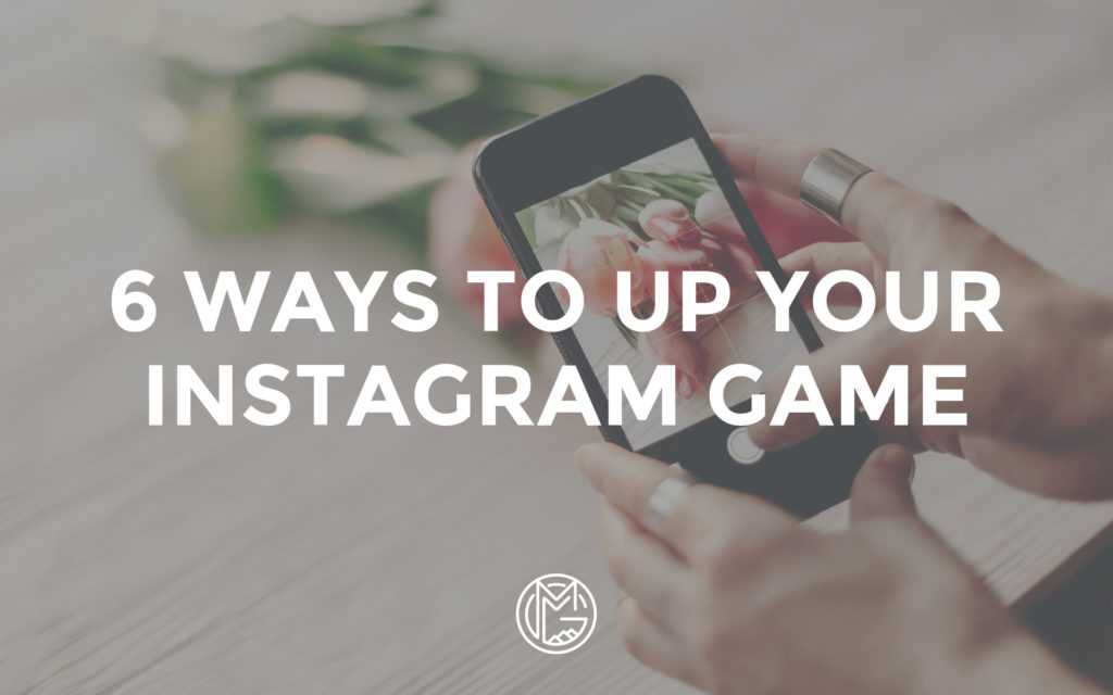 6 Ways to Up your Instagram Game