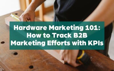 Hardware Marketing 101: How to Track Marketing Efforts with KPIs