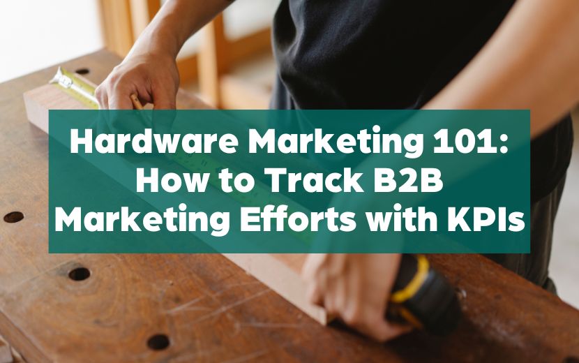 Hardware Marketing 101: How to Track Marketing Efforts with KPIs