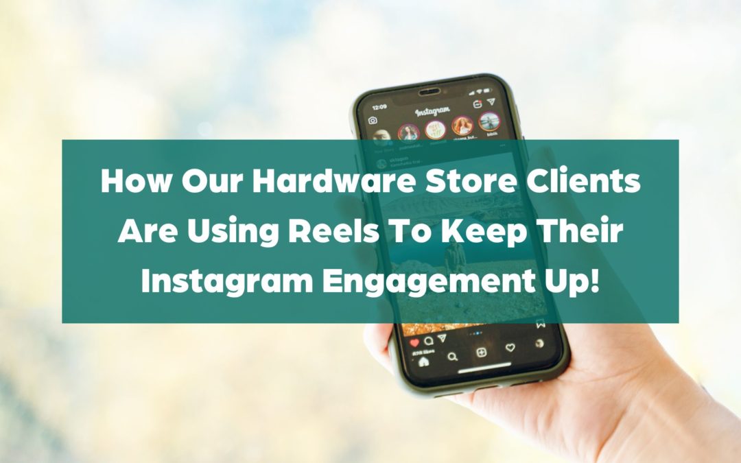 How Our Hardware Store Clients Are Using Reels To Keep Their Instagram Engagement Up!