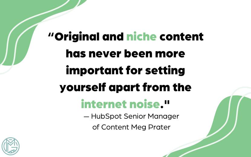 Text reading: “Original and niche content has never been more important for setting yourself apart from the internet noise." — HubSpot Senior Manager of Content Meg Prater.