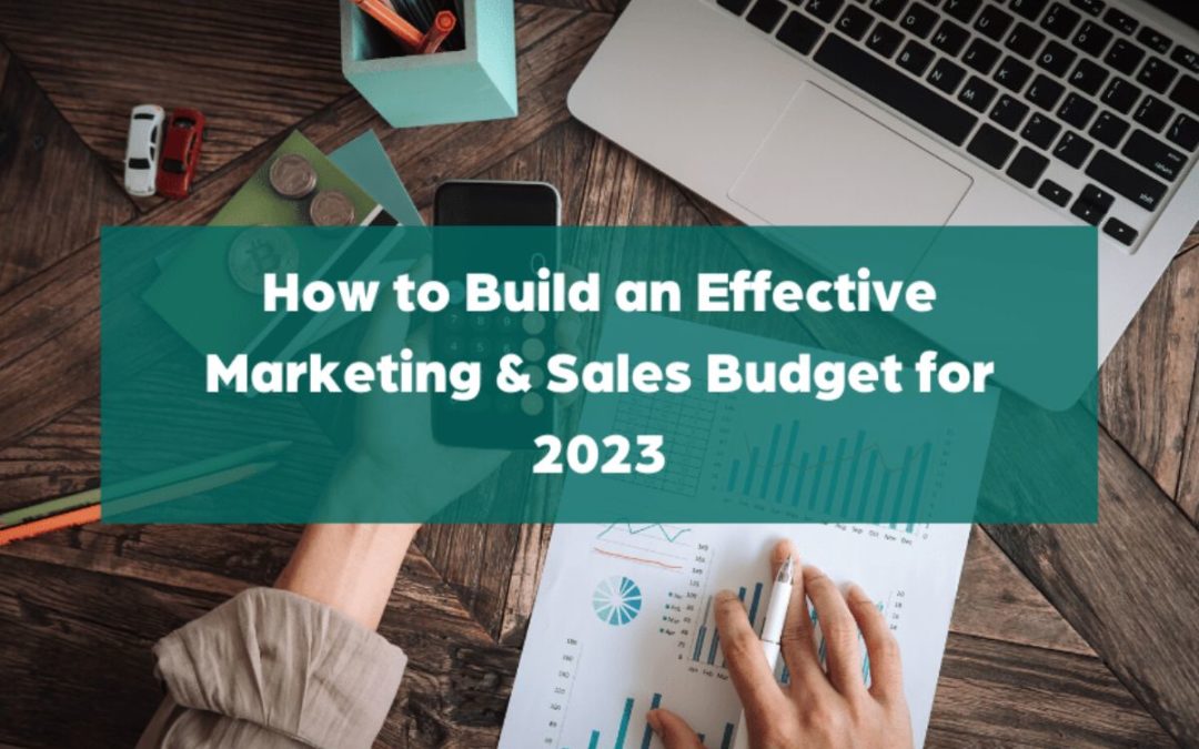 How to Build an Effective Marketing & Sales Budget for 2023