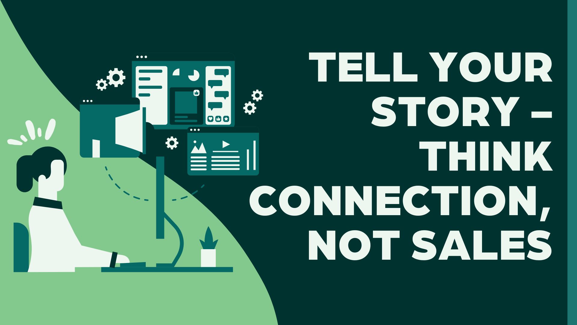 Tell your story - think connection not sales