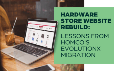 Hardware Store Website Rebuild: Lessons from HomCo’s EvolutionX Migration