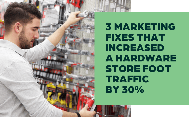 How We Did It: 3 Marketing Fixes That Increased A Hardware Store Foot Traffic by 30%